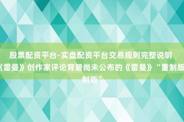 股票配资平台-实盘配资平台交易规则完整说明 《雷曼》创作家评论育碧尚未公布的《雷曼》“重制版”