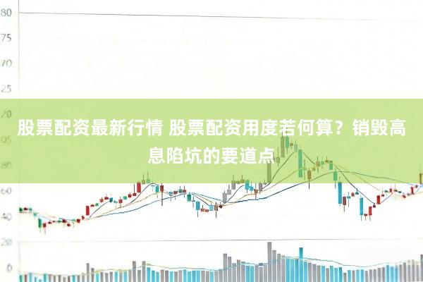 股票配资最新行情 股票配资用度若何算？销毁高息陷坑的要道点