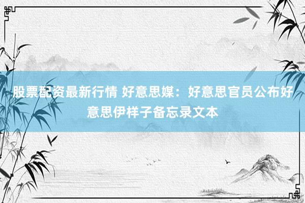 股票配资最新行情 好意思媒：好意思官员公布好意思伊样子备忘录文本