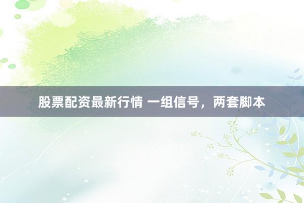 股票配资最新行情 一组信号，两套脚本